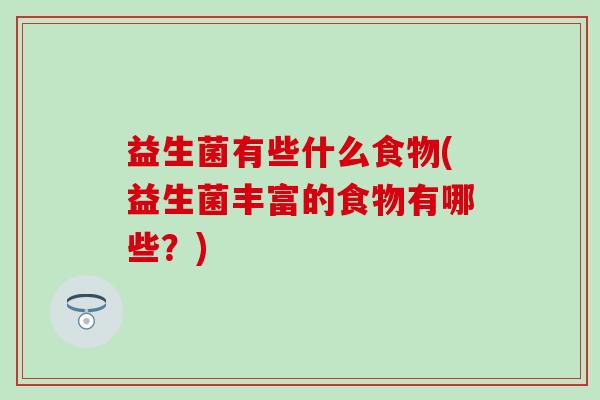 益生菌有些什么食物(益生菌丰富的食物有哪些？)