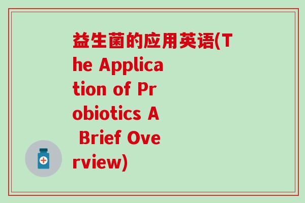 益生菌的应用英语(The Application of Probiotics A Brief Overview)