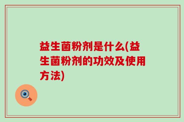 益生菌粉剂是什么(益生菌粉剂的功效及使用方法)