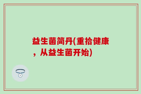益生菌简丹(重拾健康,从益生菌开始) 益生菌简丹(重拾健康,从益生菌开始)