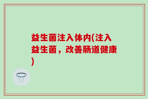 益生菌注入体内(注入益生菌，改善肠道健康)