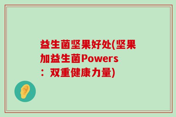 益生菌坚果好处(坚果加益生菌Powers：双重健康力量)