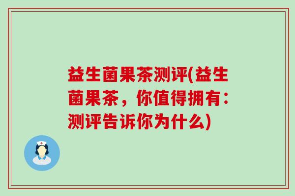 益生菌果茶测评(益生菌果茶，你值得拥有：测评告诉你为什么)