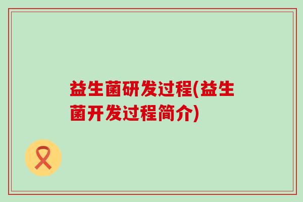 益生菌研发过程(益生菌开发过程简介)