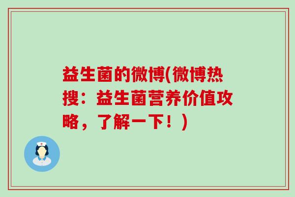 益生菌的微博(微博热搜：益生菌营养价值攻略，了解一下！)