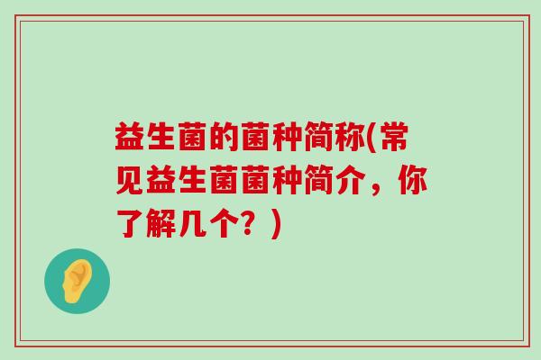 益生菌的菌种简称(常见益生菌菌种简介，你了解几个？)