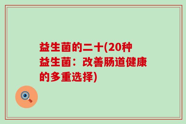 益生菌的二十(20种益生菌：改善肠道健康的多重选择)