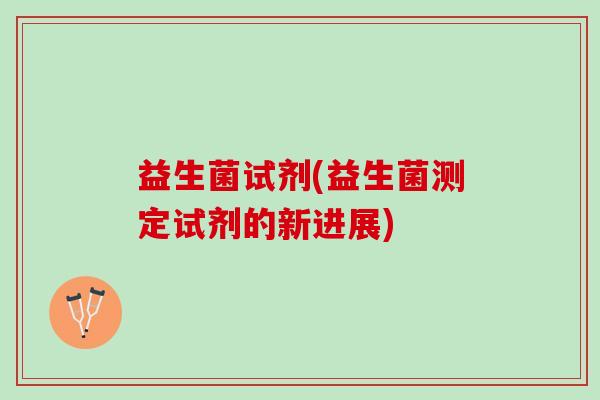 益生菌试剂(益生菌测定试剂的新进展)