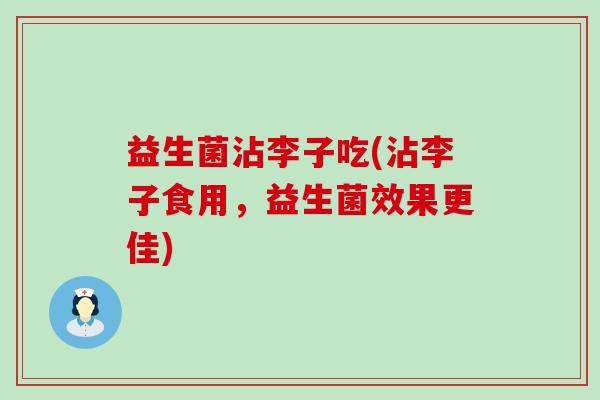 益生菌沾李子吃(沾李子食用，益生菌效果更佳)