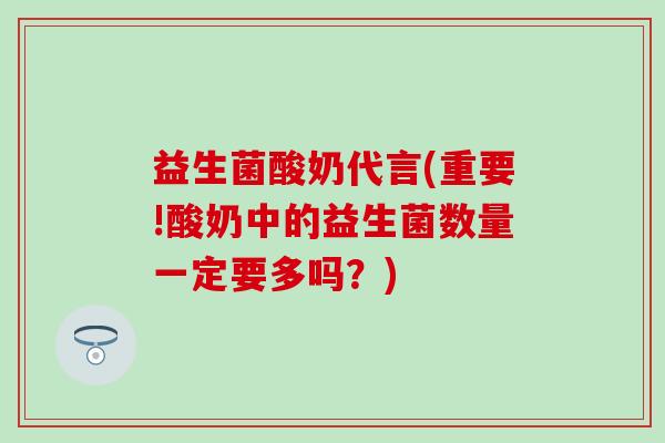 益生菌酸奶代言(重要!酸奶中的益生菌数量一定要多吗？)