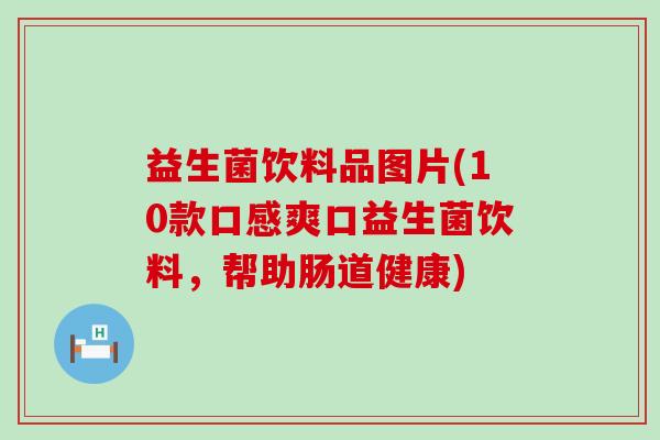 益生菌饮料品图片(10款口感爽口益生菌饮料，帮助肠道健康)