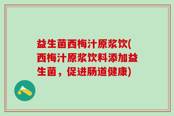 益生菌西梅汁原浆饮(西梅汁原浆饮料添加益生菌，促进肠道健康)