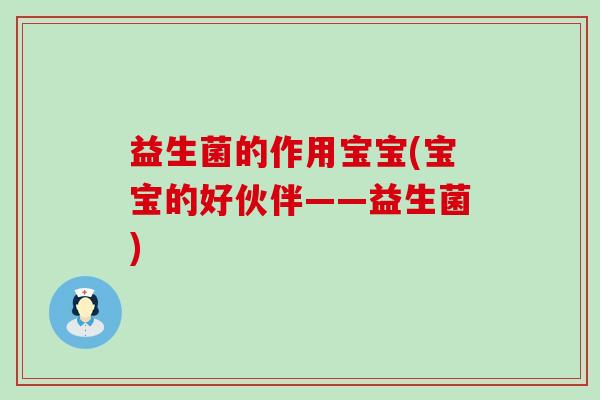 益生菌的作用宝宝(宝宝的好伙伴——益生菌)