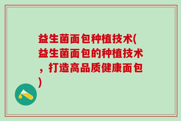 益生菌面包种植技术(益生菌面包的种植技术，打造高品质健康面包)