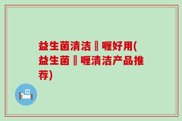 益生菌清洁啫喱好用(益生菌啫喱清洁产品推荐) 益生菌清洁啫喱好用(益生菌啫喱清洁产品推荐)