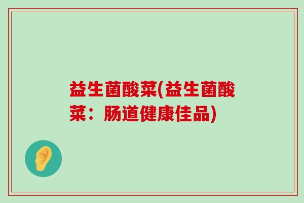 益生菌酸菜(益生菌酸菜：肠道健康佳品)