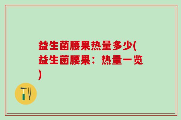 益生菌腰果热量多少(益生菌腰果：热量一览)