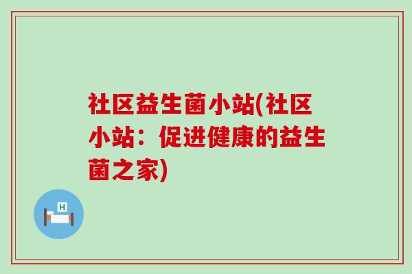 社区益生菌小站(社区小站：促进健康的益生菌之家)