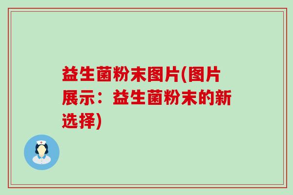 益生菌粉末图片(图片展示：益生菌粉末的新选择)