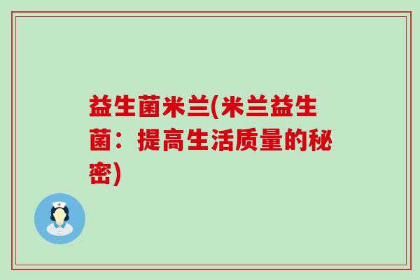 益生菌米兰(米兰益生菌：提高生活质量的秘密)