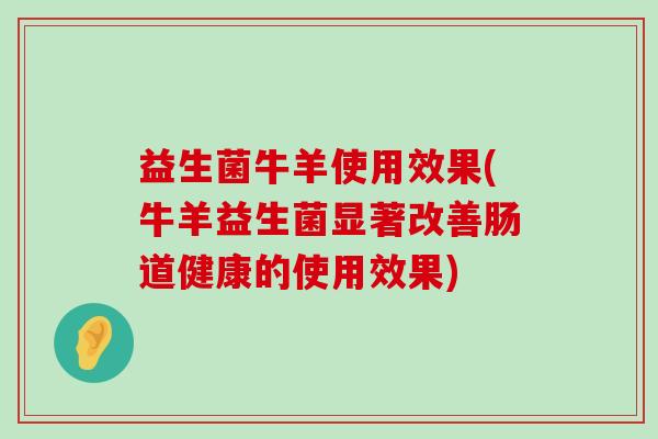 益生菌牛羊使用效果(牛羊益生菌显著改善肠道健康的使用效果)
