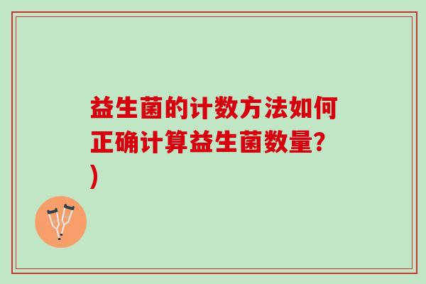 益生菌的计数方法如何正确计算益生菌数量？)