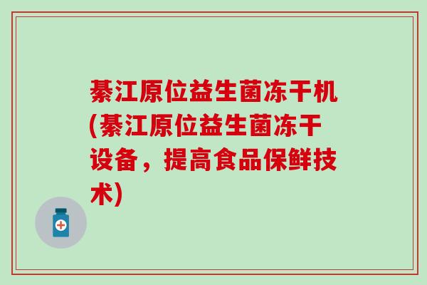 綦江原位益生菌冻干机(綦江原位益生菌冻干设备，提高食品保鲜技术)
