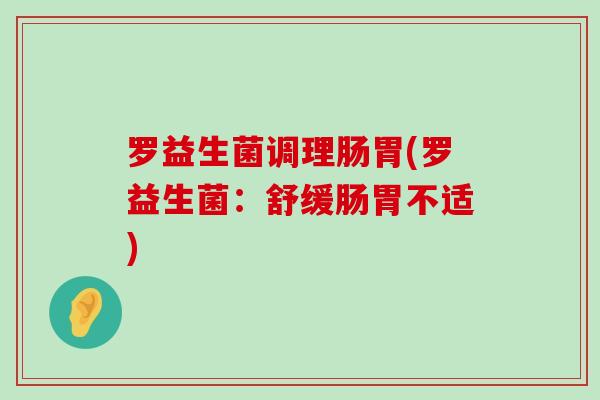 罗益生菌调理肠胃(罗益生菌：舒缓肠胃不适)