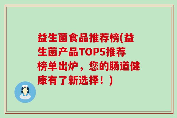 益生菌食品推荐榜(益生菌产品TOP5推荐榜单出炉，您的肠道健康有了新选择！)