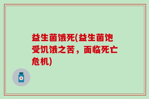 益生菌饿死(益生菌饱受饥饿之苦，面临死亡危机)