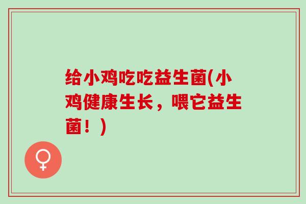 给小鸡吃吃益生菌(小鸡健康生长，喂它益生菌！)