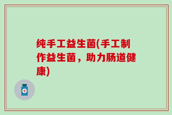 纯手工益生菌(手工制作益生菌，助力肠道健康)