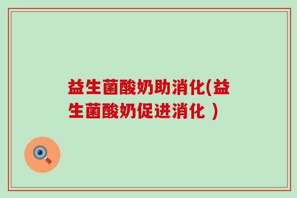 益生菌酸奶助消化(益生菌酸奶促进消化 )