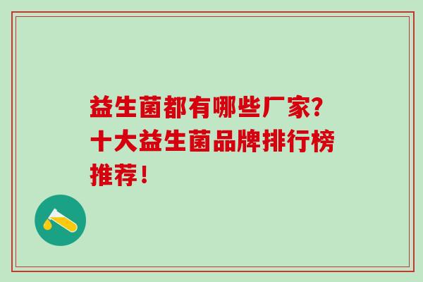 益生菌都有哪些厂家？十大益生菌品牌排行榜推荐！