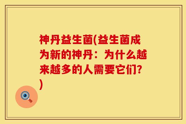 神丹益生菌(益生菌成为新的神丹：为什么越来越多的人需要它们？)