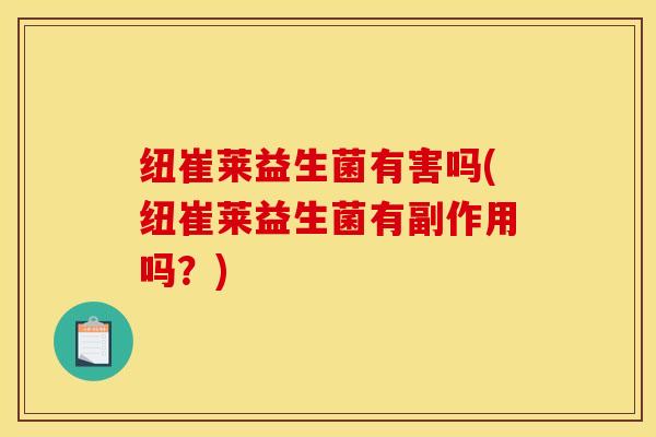 纽崔莱益生菌有害吗(纽崔莱益生菌有副作用吗？)