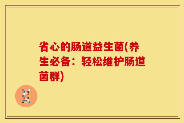 省心的肠道益生菌(养生必备：轻松维护肠道菌群)