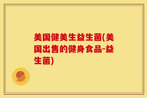 美国健美生益生菌(美国出售的健身食品-益生菌)