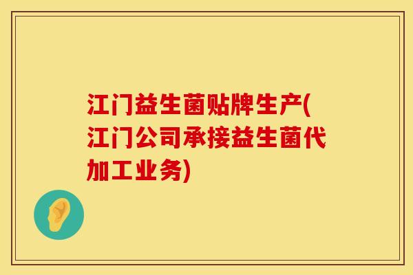 江门益生菌贴牌生产(江门公司承接益生菌代加工业务) 江门益生菌贴牌生产(江门公司承接益生菌代加工业务)