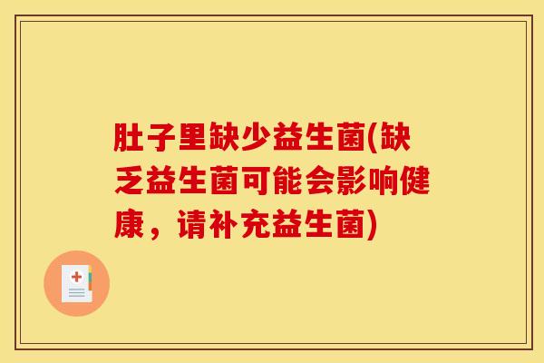 肚子里缺少益生菌(缺乏益生菌可能会影响健康，请补充益生菌)