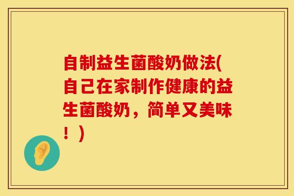 自制益生菌酸奶做法(自己在家制作健康的益生菌酸奶，简单又美味！)