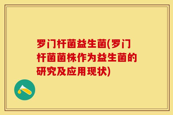 罗门杆菌益生菌(罗门杆菌菌株作为益生菌的研究及应用现状)
