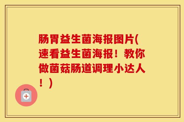肠胃益生菌海报图片(速看益生菌海报！教你做菌菇肠道调理小达人！)