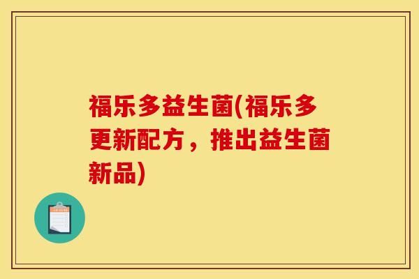 福乐多益生菌(福乐多更新配方，推出益生菌新品)