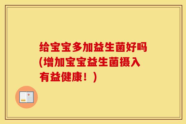 给宝宝多加益生菌好吗(增加宝宝益生菌摄入有益健康！)
