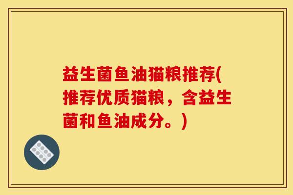 益生菌鱼油猫粮推荐(推荐优质猫粮，含益生菌和鱼油成分。)