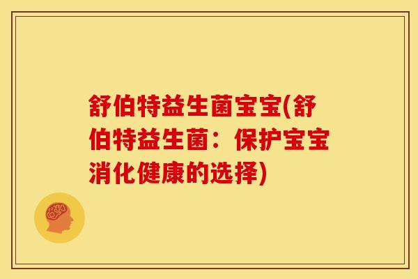 舒伯特益生菌宝宝(舒伯特益生菌：保护宝宝消化健康的选择)