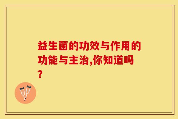 益生菌的功效与作用的功能与主治,你知道吗？