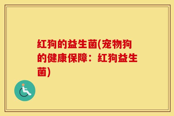 红狗的益生菌(宠物狗的健康保障：红狗益生菌)