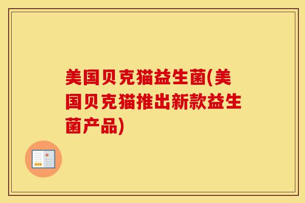 美国贝克猫益生菌(美国贝克猫推出新款益生菌产品)